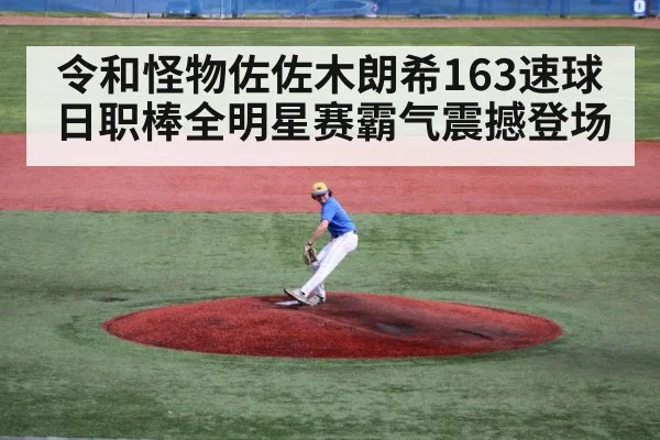令和怪物佐佐木朗希163速球日职棒全明星赛霸气震撼登场